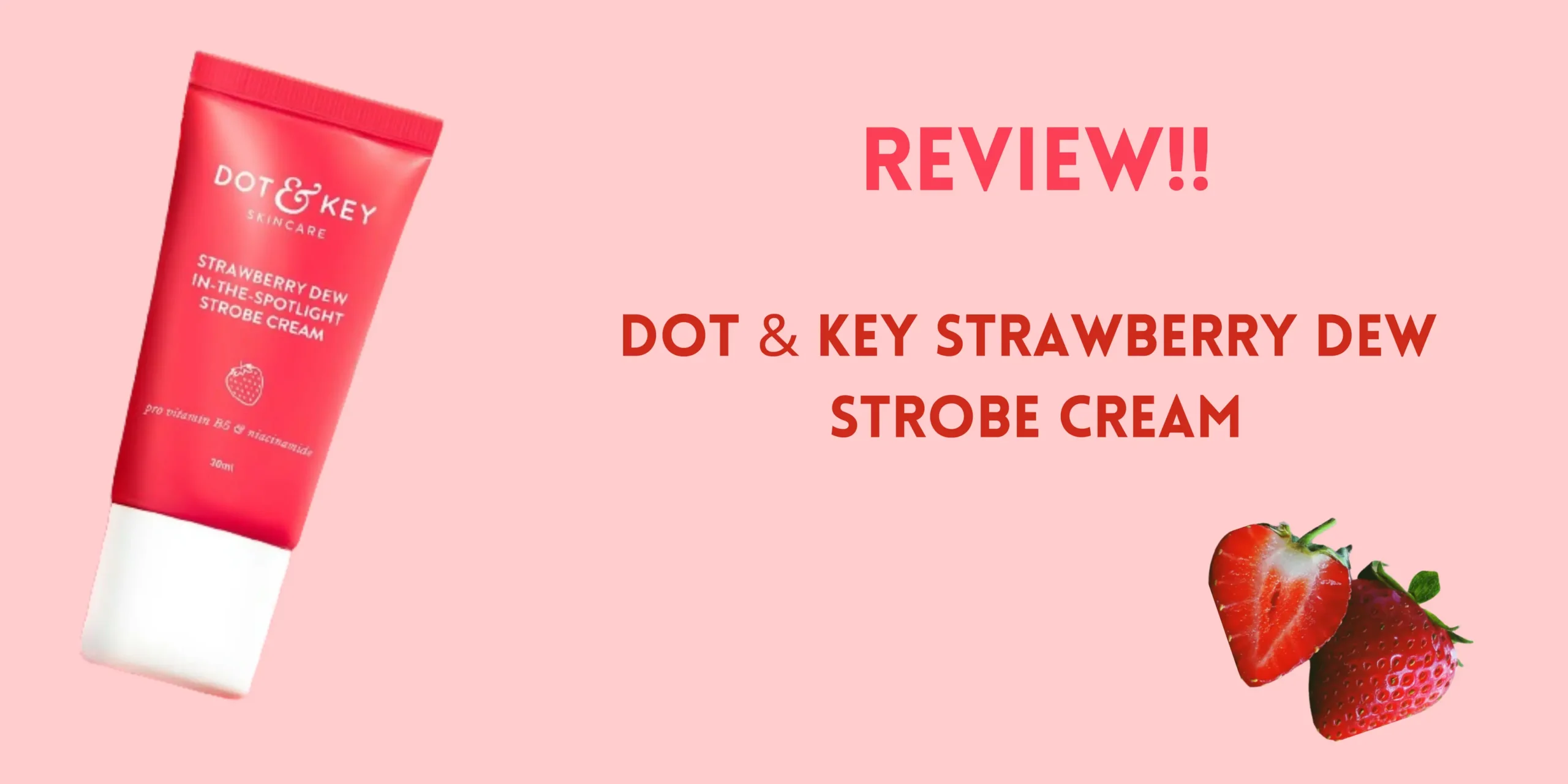 Dot & Key Strawberry Dew Strobe Cream Review